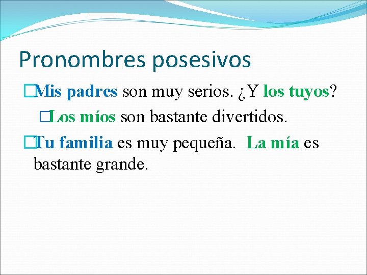 Pronombres posesivos �Mis padres son muy serios. ¿Y los tuyos? �Los míos son bastante
