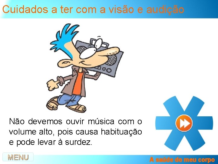 Cuidados a ter com a visão e audição Não devemos ouvir música com o