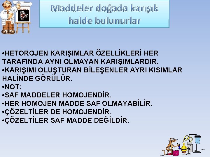 Maddeler doğada karışık halde bulunurlar • HETOROJEN KARIŞIMLAR ÖZELLİKLERİ HER TARAFINDA AYNI OLMAYAN KARIŞIMLARDIR.