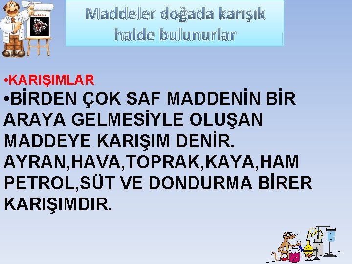 Maddeler doğada karışık halde bulunurlar • KARIŞIMLAR • BİRDEN ÇOK SAF MADDENİN BİR ARAYA