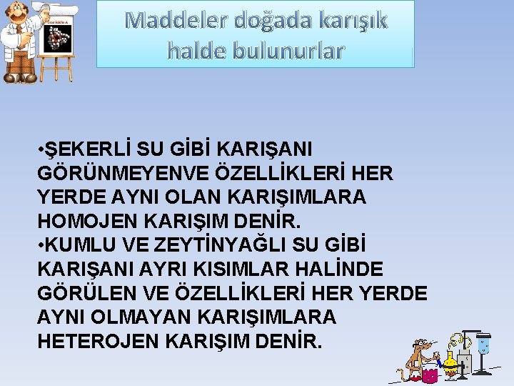 Maddeler doğada karışık halde bulunurlar • ŞEKERLİ SU GİBİ KARIŞANI GÖRÜNMEYENVE ÖZELLİKLERİ HER YERDE