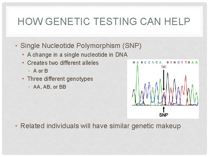 HOW GENETIC TESTING CAN HELP • Single Nucleotide Polymorphism (SNP) • A change in