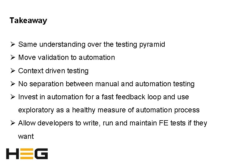 Takeaway Ø Same understanding over the testing pyramid Ø Move validation to automation Ø