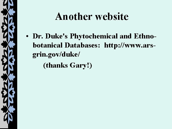 Another website • Dr. Duke's Phytochemical and Ethnobotanical Databases: http: //www. arsgrin. gov/duke/ (thanks