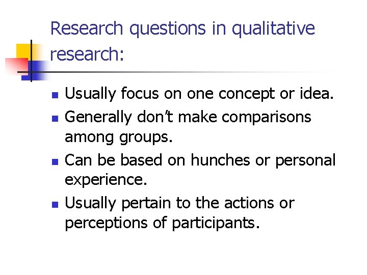 Research questions in qualitative research: n n Usually focus on one concept or idea.