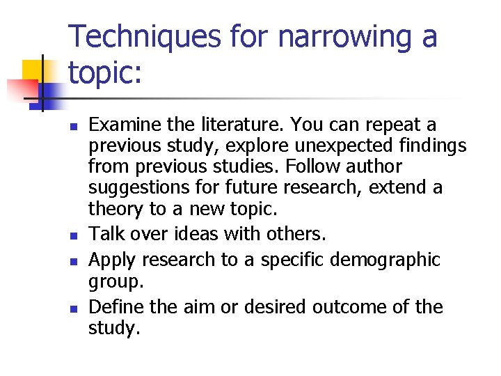 Techniques for narrowing a topic: n n Examine the literature. You can repeat a