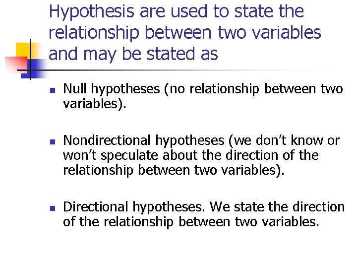 Hypothesis are used to state the relationship between two variables and may be stated