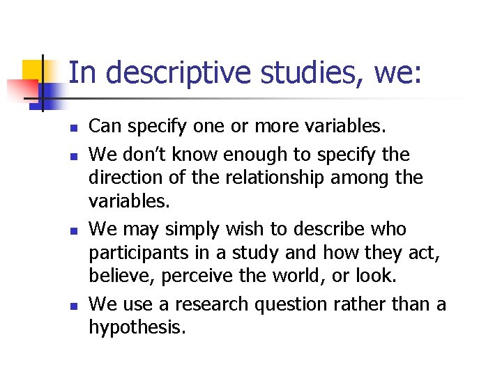 In descriptive studies, we: n n Can specify one or more variables. We don’t