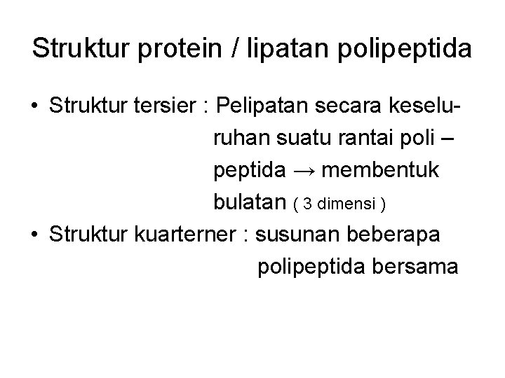 Struktur protein / lipatan polipeptida • Struktur tersier : Pelipatan secara keselu ruhan suatu