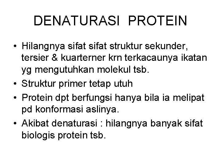 DENATURASI PROTEIN • Hilangnya sifat struktur sekunder, tersier & kuarterner krn terkacaunya ikatan yg