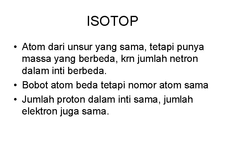 ISOTOP • Atom dari unsur yang sama, tetapi punya massa yang berbeda, krn jumlah