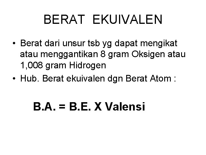 BERAT EKUIVALEN • Berat dari unsur tsb yg dapat mengikat atau menggantikan 8 gram