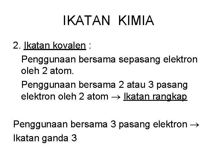 IKATAN KIMIA 2. Ikatan kovalen : Penggunaan bersama sepasang elektron oleh 2 atom. Penggunaan