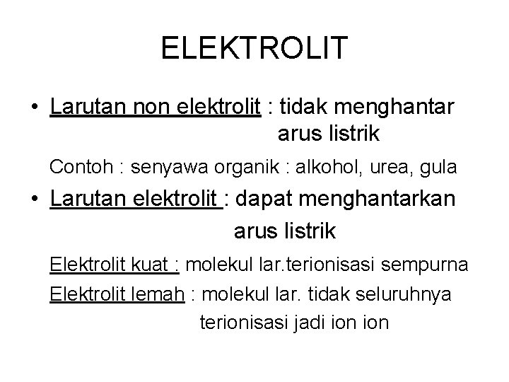 ELEKTROLIT • Larutan non elektrolit : tidak menghantar arus listrik Contoh : senyawa organik