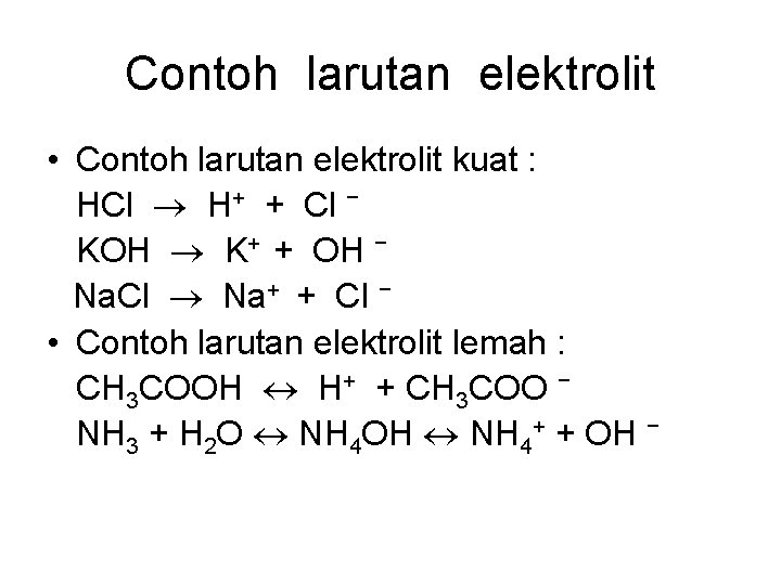 Contoh larutan elektrolit • Contoh larutan elektrolit kuat : HCl H+ + Cl −