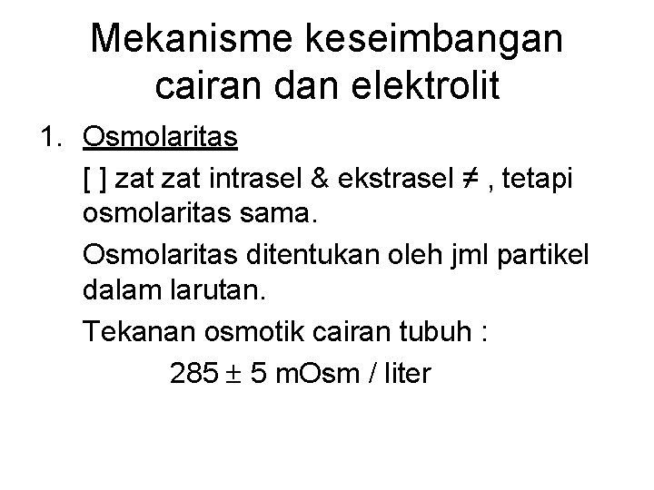 Mekanisme keseimbangan cairan dan elektrolit 1. Osmolaritas [ ] zat intrasel & ekstrasel ≠