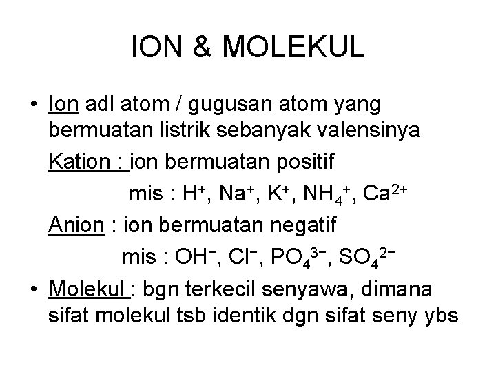 ION & MOLEKUL • Ion adl atom / gugusan atom yang bermuatan listrik sebanyak