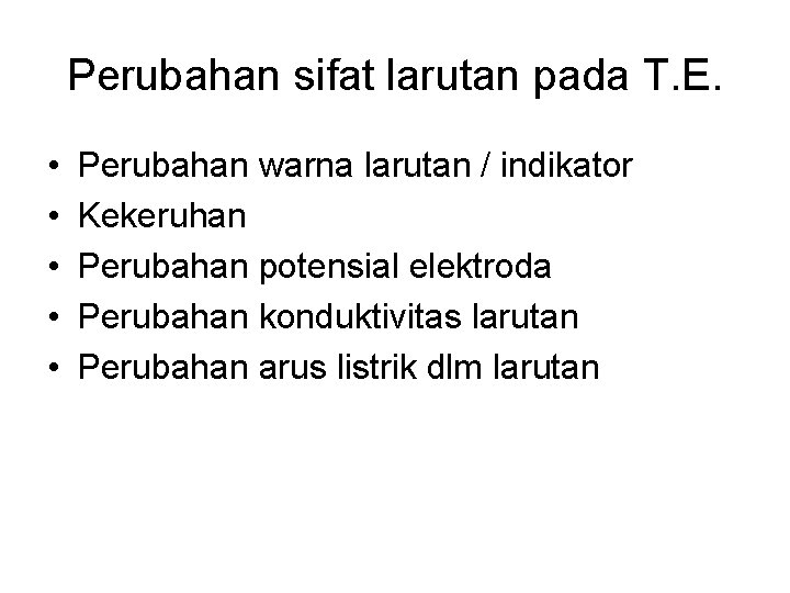 Perubahan sifat larutan pada T. E. • • • Perubahan warna larutan / indikator