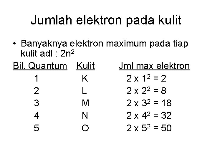 Jumlah elektron pada kulit • Banyaknya elektron maximum pada tiap kulit adl : 2