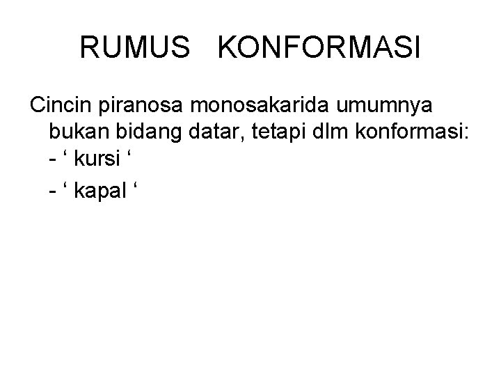 RUMUS KONFORMASI Cincin piranosa monosakarida umumnya bukan bidang datar, tetapi dlm konformasi: ‘ kursi