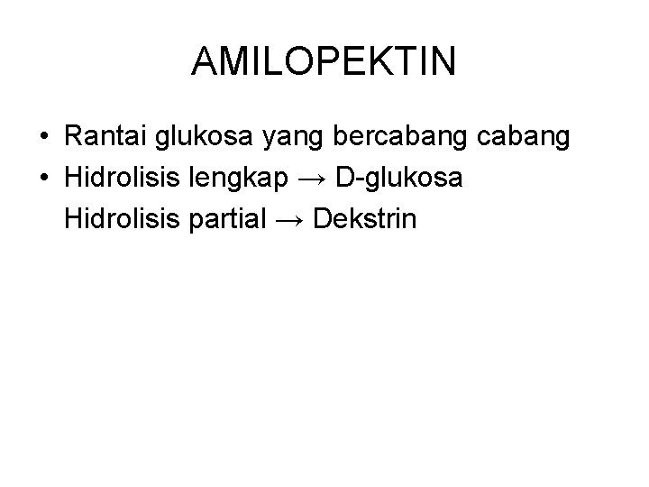 AMILOPEKTIN • Rantai glukosa yang bercabang • Hidrolisis lengkap → D glukosa Hidrolisis partial