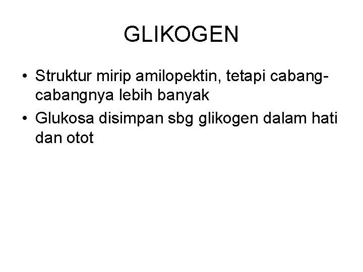 GLIKOGEN • Struktur mirip amilopektin, tetapi cabangnya lebih banyak • Glukosa disimpan sbg glikogen