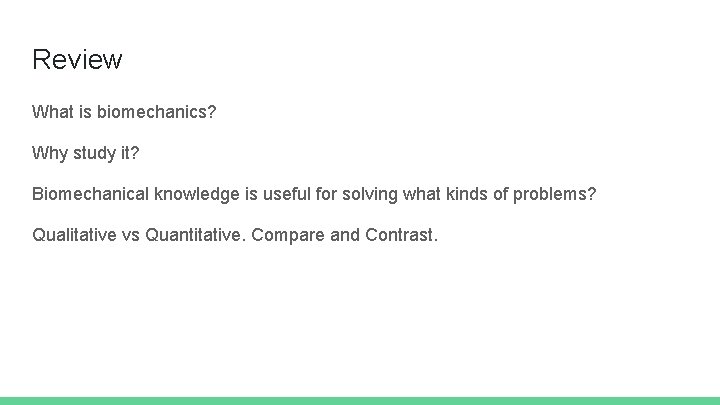Review What is biomechanics? Why study it? Biomechanical knowledge is useful for solving what