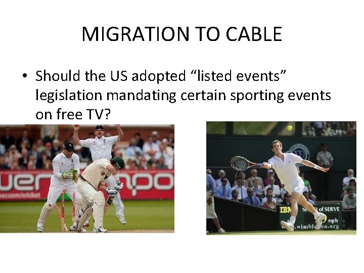 MIGRATION TO CABLE • Should the US adopted “listed events” legislation mandating certain sporting