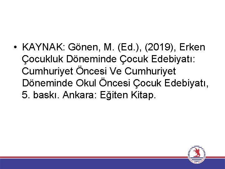  • KAYNAK: Gönen, M. (Ed. ), (2019), Erken Çocukluk Döneminde Çocuk Edebiyatı: Cumhuriyet