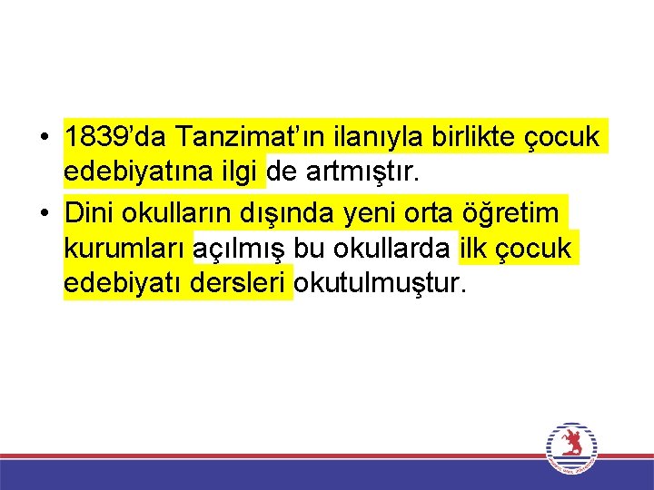  • 1839’da Tanzimat’ın ilanıyla birlikte çocuk edebiyatına ilgi de artmıştır. • Dini okulların