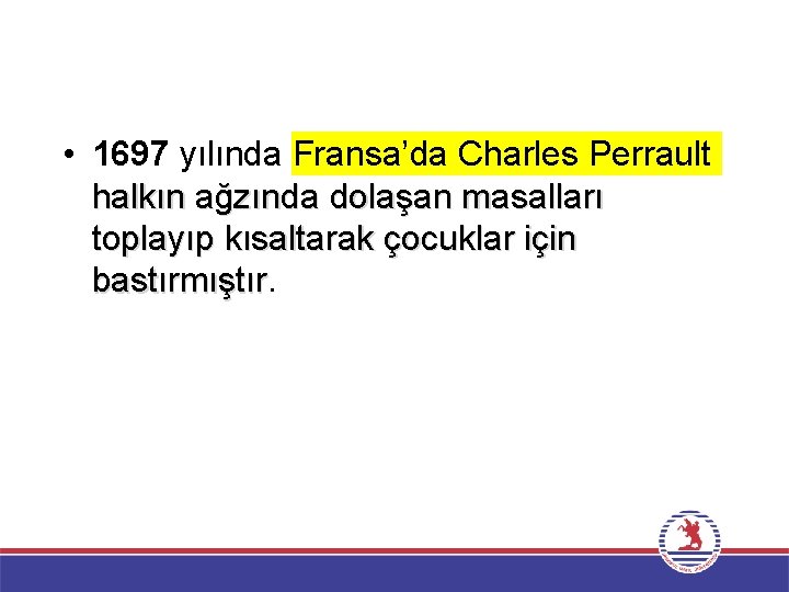  • 1697 yılında Fransa’da Charles Perrault halkın ağzında dolaşan masalları toplayıp kısaltarak çocuklar