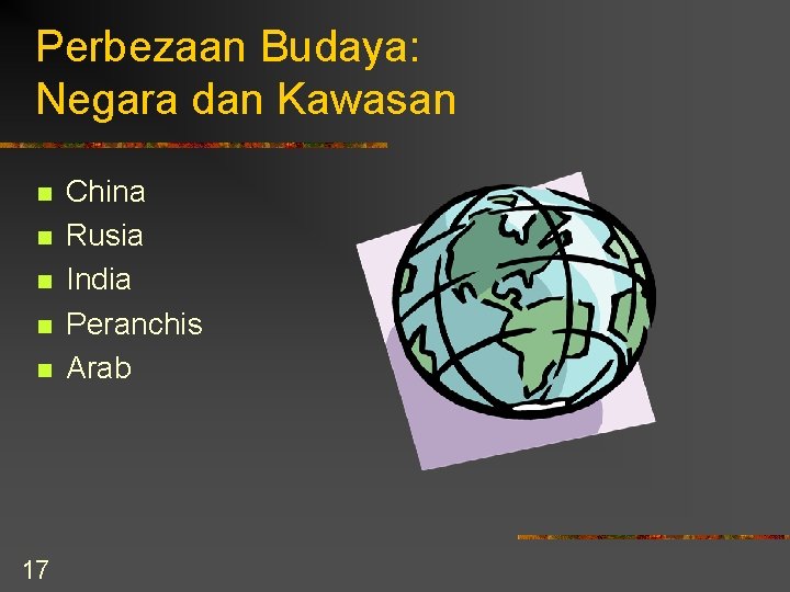 Perbezaan Budaya: Negara dan Kawasan n n 17 China Rusia India Peranchis Arab 