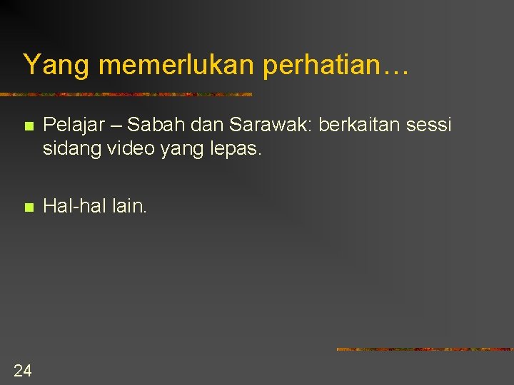 Yang memerlukan perhatian… n Pelajar – Sabah dan Sarawak: berkaitan sessi sidang video yang