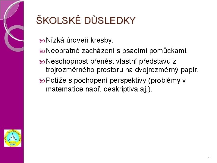 ŠKOLSKÉ DŮSLEDKY Nízká úroveň kresby. Neobratné zacházení s psacími pomůckami. Neschopnost přenést vlastní představu