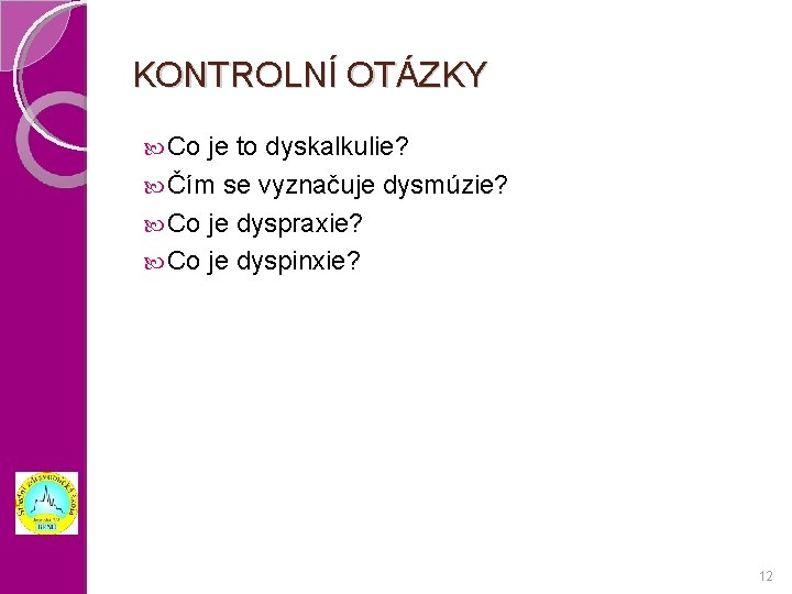 KONTROLNÍ OTÁZKY Co je to dyskalkulie? Čím se vyznačuje dysmúzie? Co je dyspraxie? Co