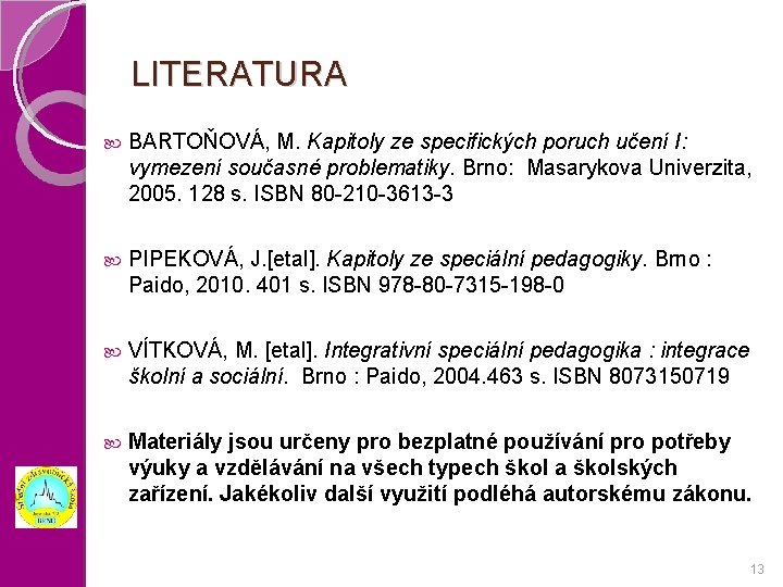 LITERATURA BARTOŇOVÁ, M. Kapitoly ze specifických poruch učení I: vymezení současné problematiky. Brno: Masarykova