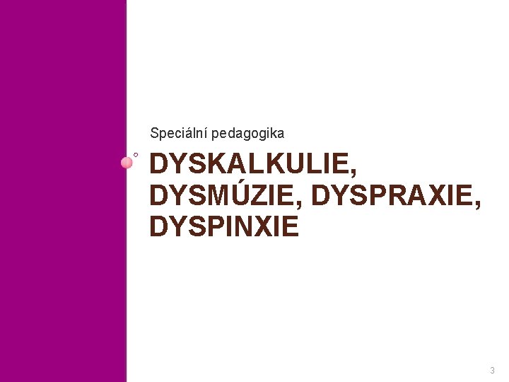 Speciální pedagogika DYSKALKULIE, DYSMÚZIE, DYSPRAXIE, DYSPINXIE 3 