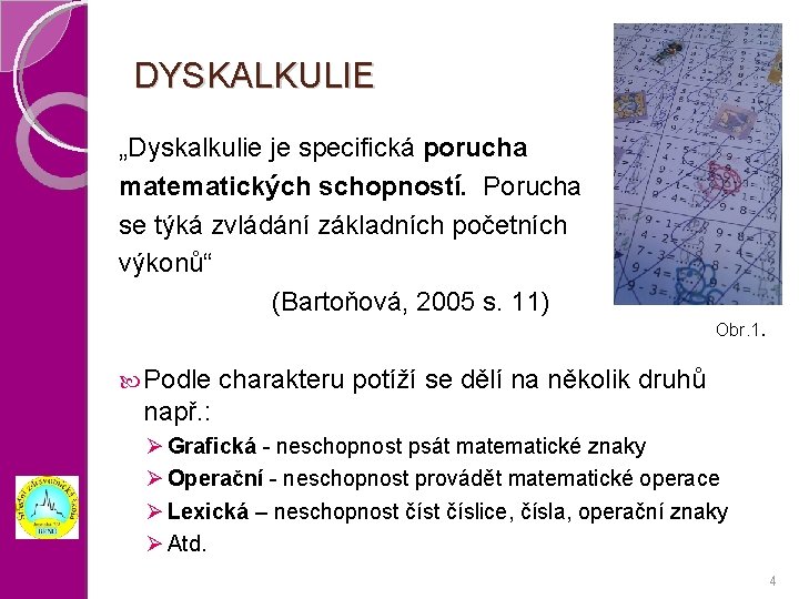 DYSKALKULIE „Dyskalkulie je specifická porucha matematických schopností. Porucha se týká zvládání základních početních výkonů“