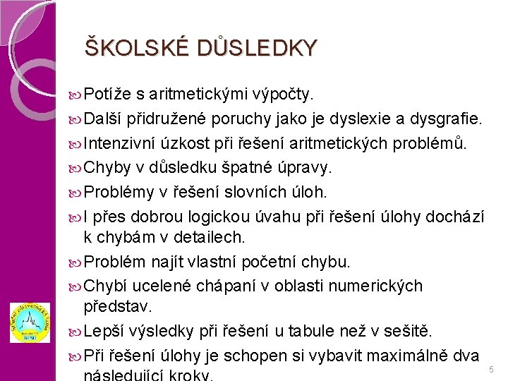 ŠKOLSKÉ DŮSLEDKY Potíže s aritmetickými výpočty. Další přidružené poruchy jako je dyslexie a dysgrafie.