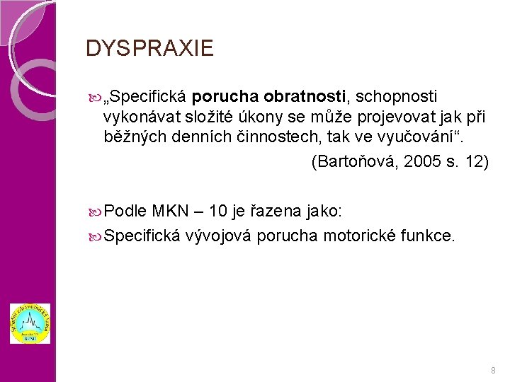 DYSPRAXIE „Specifická porucha obratnosti, schopnosti vykonávat složité úkony se může projevovat jak při běžných