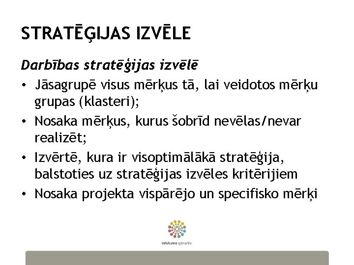 STRATĒĢIJAS IZVĒLE Darbības stratēģijas izvēlē • Jāsagrupē visus mērķus tā, lai veidotos mērķu grupas