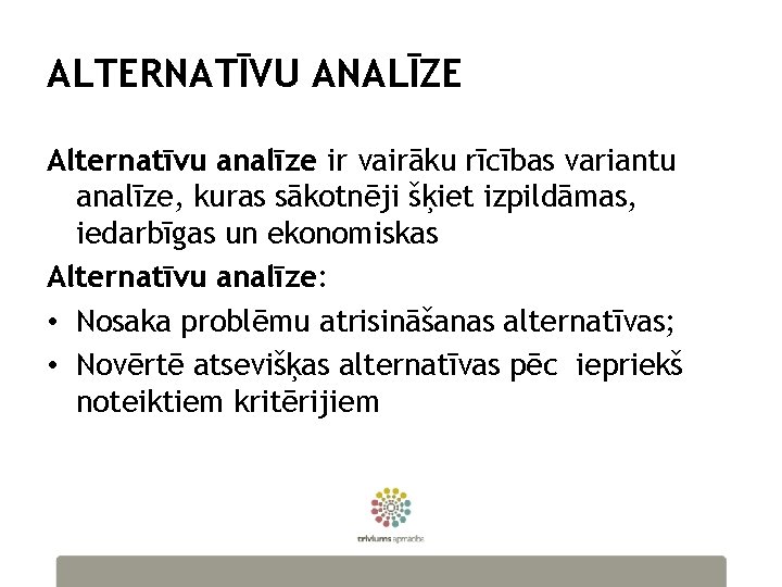 ALTERNATĪVU ANALĪZE Alternatīvu analīze ir vairāku rīcības variantu analīze, kuras sākotnēji šķiet izpildāmas, iedarbīgas