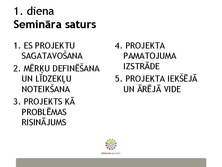 1. diena Semināra saturs 1. ES PROJEKTU SAGATAVOŠANA 2. MĒRĶU DEFINĒŠANA UN LĪDZEKĻU NOTEIKŠANA