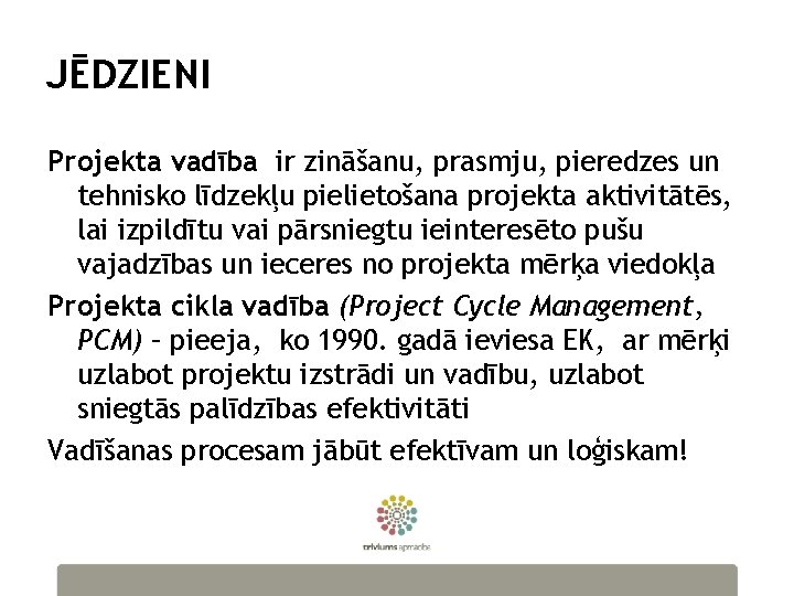 JĒDZIENI Projekta vadība ir zināšanu, prasmju, pieredzes un tehnisko līdzekļu pielietošana projekta aktivitātēs, lai