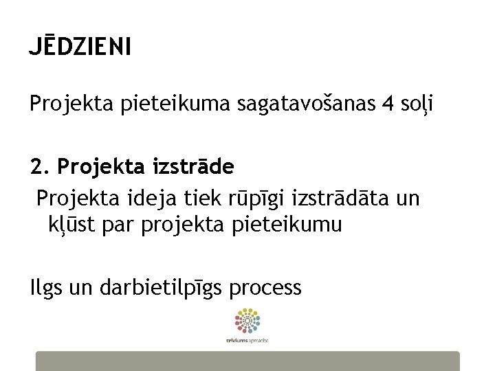 JĒDZIENI Projekta pieteikuma sagatavošanas 4 soļi 2. Projekta izstrāde Projekta ideja tiek rūpīgi izstrādāta