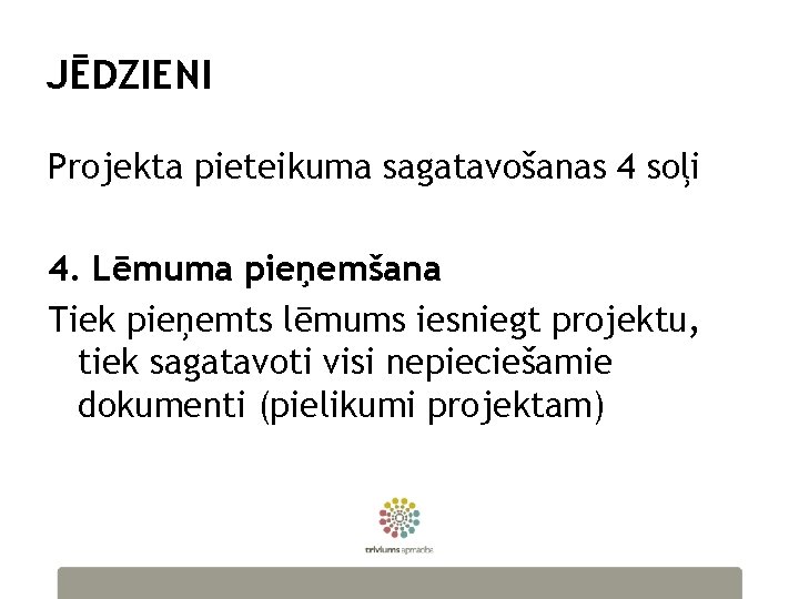 JĒDZIENI Projekta pieteikuma sagatavošanas 4 soļi 4. Lēmuma pieņemšana Tiek pieņemts lēmums iesniegt projektu,