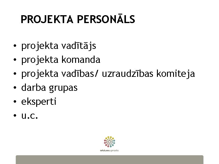 PROJEKTA PERSONĀLS • • • projekta vadītājs projekta komanda projekta vadības/ uzraudzības komiteja darba