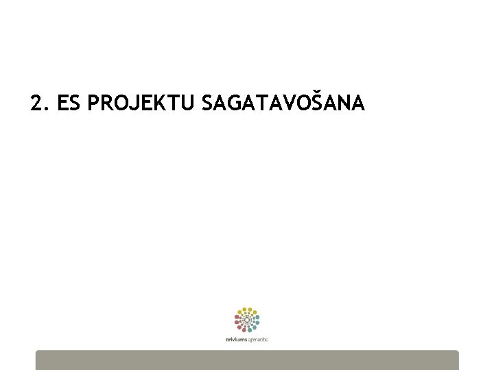 2. ES PROJEKTU SAGATAVOŠANA 