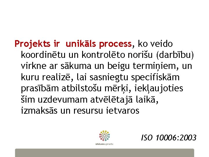 Projekts ir unikāls process, ko veido koordinētu un kontrolēto norišu (darbību) virkne ar sākuma