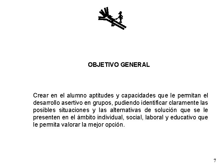 OBJETIVO GENERAL Crear en el alumno aptitudes y capacidades que le permitan el desarrollo